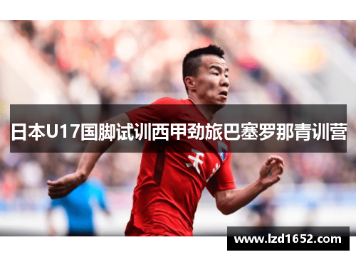 日本U17国脚试训西甲劲旅巴塞罗那青训营